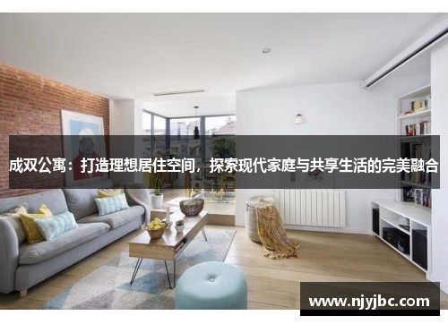成双公寓：打造理想居住空间，探索现代家庭与共享生活的完美融合